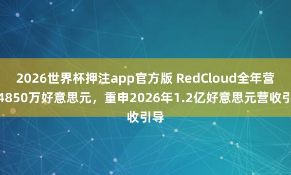 2026世界杯押注app官方版 RedCloud全年营收4850万好意思元，重申2026年1.2亿好意思元营收引导
