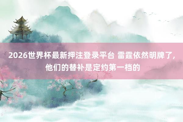 2026世界杯最新押注登录平台 雷霆依然明牌了， 他们的替补是定约第一档的