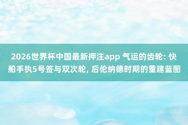 2026世界杯中国最新押注app 气运的齿轮: 快船手执5号签与双次轮， 后伦纳德时期的重建蓝图