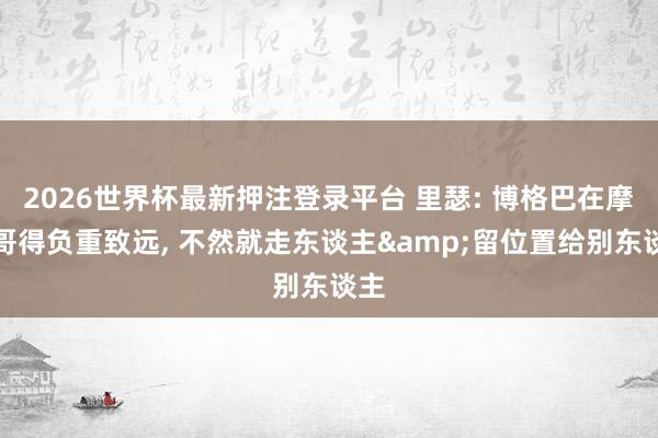 2026世界杯最新押注登录平台 里瑟: 博格巴在摩纳哥得负重致远， 不然就走东谈主&留位置给别东谈主